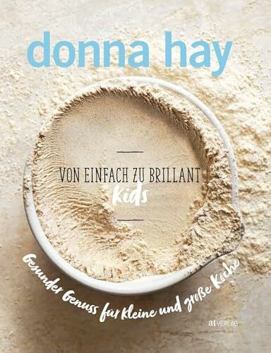 Sonntag, Kirsten Von Einfach zu Brillant KIDS: 150 gesunde Familienrezepte - Donna Hays Kochbuch für Kinder und Eltern mit einfachen, leckeren Gerichten und cleveren Variationen