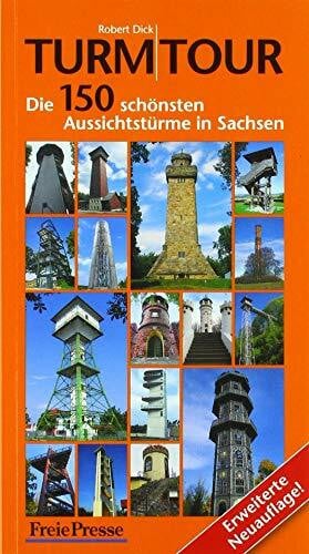 Dick, Robert Turmtour: Die 150 schönsten Aussichtstürme in Sachsen