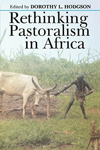 Hodgson, Dorothy L. Rethinking Pastoralism In Africa: Gender, Culture, and the Myth of the Patriarchal Pastoralist (Eastern African Studies)
