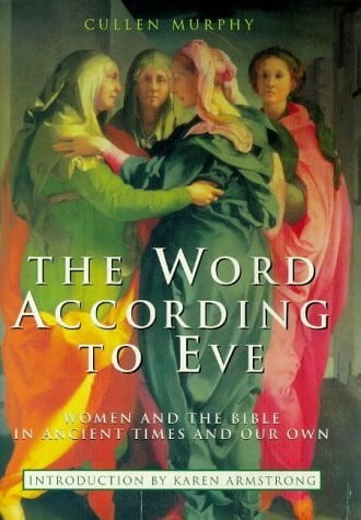 Murphy, Cullen The Word According to Eve: Women And the Bible in Ancient Times And Our Own