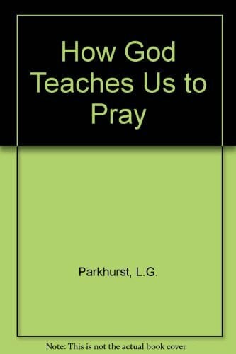 Parkhurst, L.G. How God Teaches Us to Pray