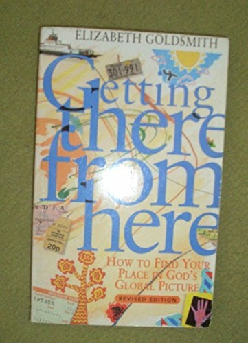 Goldsmith, Elizabeth Getting There from Here: How to Find Your Place in God's Global Picture