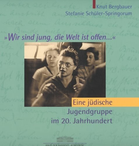 Schüler-Springorum, Stefanie Wir sind jung, die Welt ist offen...: Eine jüdische Jugendgruppe im 20. Jahrhundert