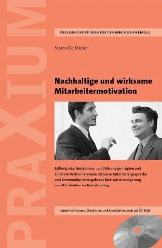 De Micheli, Marco Nachhaltige und wirksame Mitarbeitermotivation: Praxisgrundsätze, Fallbeispiele, Motivations- und Führungs-prinzipien und konkrete Motivationsideen ... von Mitarbeitern im Betriebsalltag