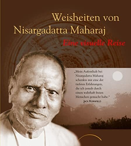 Maharaj, Nisargadatta Weisheiten von Nisargadatta Maharaj: Eine visuelle Reise
