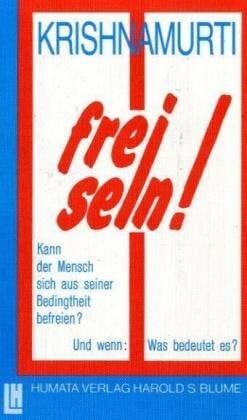 Krishnamurti, Jiddu Frei sein!: Kann der Mensch sich aus seiner Bedingtheit befreien? Und wenn: Was bedeutet es?