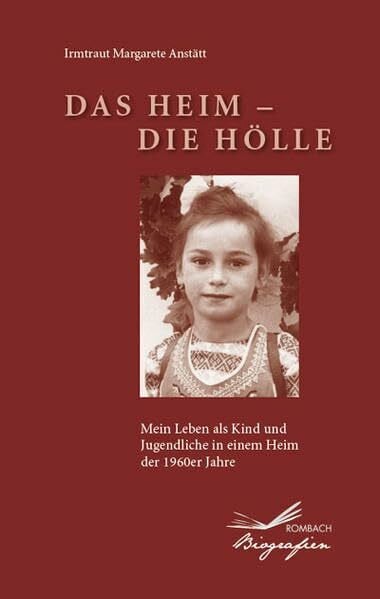 Irmtraut Margarete Anstätt Das Heim - Die Hölle: Mein Leben als Jugendliche in einem Heim der 1960er Jahre (Biografien)