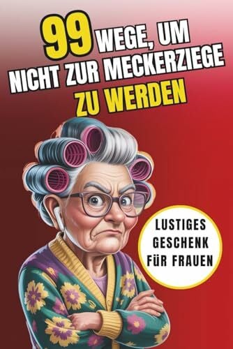 Meier, Marlis 99 Wege, um nicht zur Meckerziege zu werden: Das humorvolle Geschenkbuch für Frauen mit Sinn für Humor, Gelassenheit und Lebensfreude