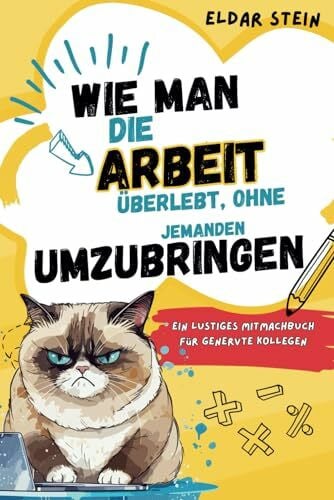 Stein, Eldar Wie man die Arbeit überlebt, ohne jemanden umzubringen: Ein lustiges Mitmachbuch für genervte Kollegen