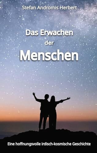 Herbert, Stefan Andromis Das Erwachen der Menschen: Eine hoffnungsvolle irdisch-kosmische Geschichte