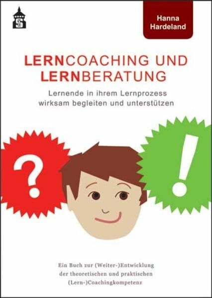 Hardeland, Hanna Lerncoaching und Lernberatung: Lernende in ihrem Lernprozess wirksam begleiten und unterstützen. Ein Buch zur (Weiter-)Entwicklung der theoretischen und praktischen (Lern-)Coachingkompetenz