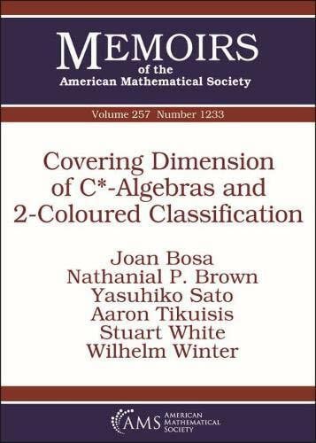 Tikuisis, Aaron Covering Dimension of C*-algebras and 2-coloured Classification (Memoirs of the American Mathematical Society, Band 257)