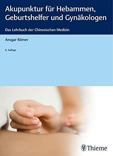 Römer, Ansgar Akupunktur für Hebammen, Geburtshelfer und Gynäkologen: Das Lehrbuch der Chinesischen Medizin