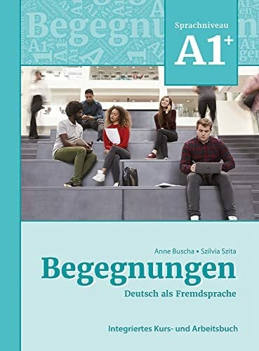 Buscha, Anne Begegnungen Deutsch als Fremdsprache A1+: Integriertes Kurs- und Arbeitsbuch: Kurs- und Arbeitsbuch A1+