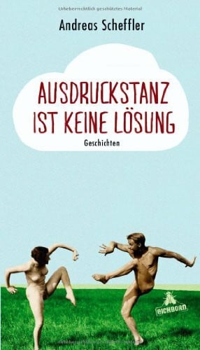 Scheffler, Andreas Ausdruckstanz ist keine Lösung: Geschichten