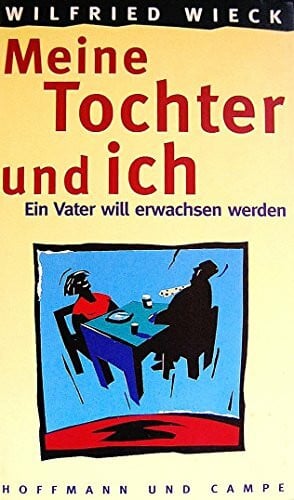 Wieck, Wilfried Meine Tochter und ich. Ein Vater will erwachsen werden