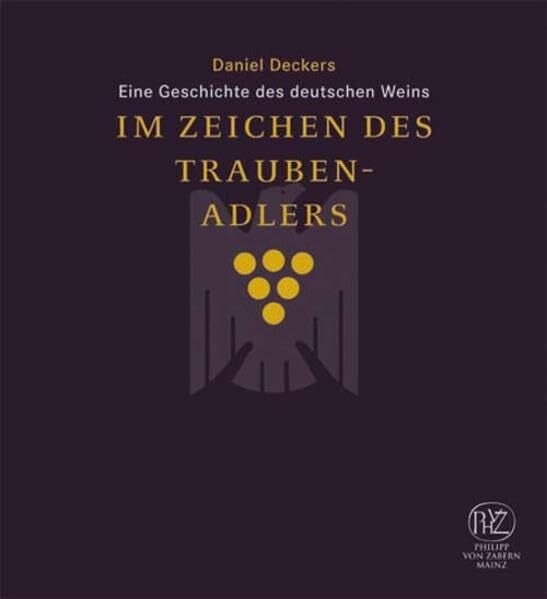Deckers, Daniel Im Zeichen des Traubenadlers: Eine Geschichte des deutschen Weins