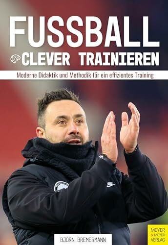 Bremermann, Björn Fußball clever trainieren: Moderne Didaktik und Methodik für ein effizientes Training