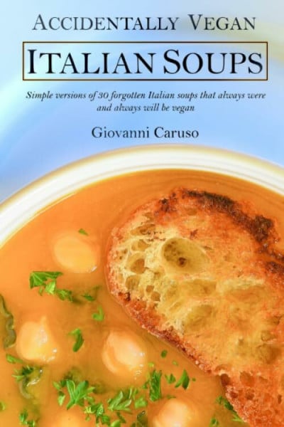 Caruso, Giovanni Accidentally Vegan Italian Soups: Simple versions of 30 forgotten Italian soups that always were and always will be vegan