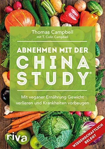 Campbell, T. Colin Abnehmen mit der China Study®: Mit veganer Ernährung Gewicht verlieren und Krankheiten vorbeugen: Die einfache Art, um mit veganer Ernährung Gewicht zu verlieren und Krankheiten vorzubeugen