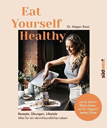 Krabbe, Wiebke Eat Yourself Healthy: Rezepte, Übungen, Lifestyle - Alles für ein darmfreundliches Leben - Lerne deinen Darm lieben mit Dr. Megan! - Jamie Oliver