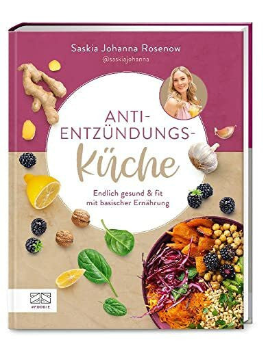Rosenow, Saskia Johanna Anti-Entzündungs-Küche: Endlich gesund & fit mit basischer Ernährung - Mit informativem Ratgeberanteil und 60 Rezepten