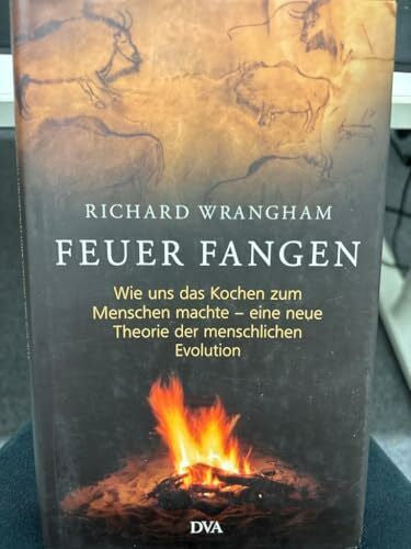 Wrangham, Richard Feuer fangen: Wie uns das Kochen zum Menschen machte – eine neue Theorie der menschlichen Evolution - -