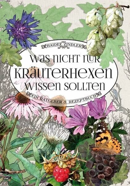 Zindler, Haideé Was nicht nur Kräuterhexen wissen sollten: Ein Ratgeber & Rezeptbuch