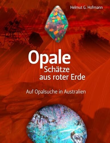Hofmann, Helmut G. Opale - Schätze aus roter Erde: Auf Opalsuche in Australien