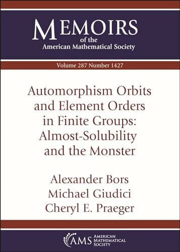 Praeger, Cheryl E. Automorphism Orbits and Element Orders in Finite Groups: Almost-Solubility and the Monster (Memoirs of the American Mathematical Society)