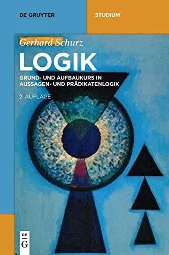 Schurz, Gerhard Logik: Grund- und Aufbaukurs in Aussagen- und Prädikatenlogik (De Gruyter Studium)
