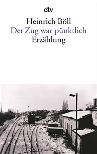 Böll, Heinrich Der Zug war pünktlich: Erzählung