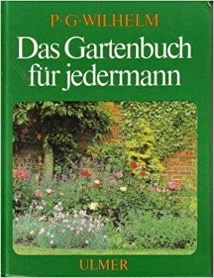 P.G. Wilhelm Das Gartenbuch für jedermann (mit vielen Arbeitsanleitungen, Tips und Terminen)