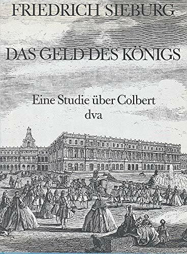 Friedrich Sieburg Das Geld des Königs: Eine Studie über Colbert