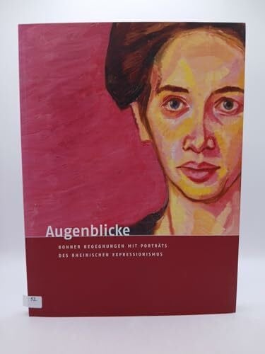 Weber, Guenter Augenblicke: Bonner Begegnungen mit Porträts des rheinischen Expressionismus