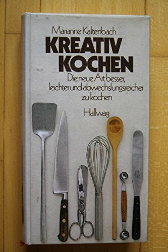 Kaltenbach, Marianne Kreativ kochen. Die neue Art, besser, leichter und abwechslungsreicher zu kochen