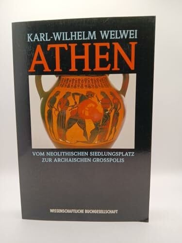 Welwei, Karl W Athen: Vom neolithischen Siedlungsplatz zur archaischen Grosspolis