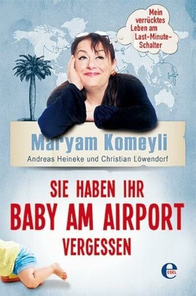 Löwendorf, Christian Sie haben Ihr Baby am Airport vergessen: Mein verrücktes Leben am Last-Minute-Schalter