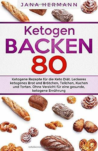 Hermann, Jana KETOGEN BACKEN: 80 ketogene Rezepte für die Keto Diät. Leckeres ketogenes Brot und Brötchen, Teilchen, Kuchen und Torten. Ohne Verzicht für eine gesunde, ketogene Ernährung. (Keto Buch, Band 1)
