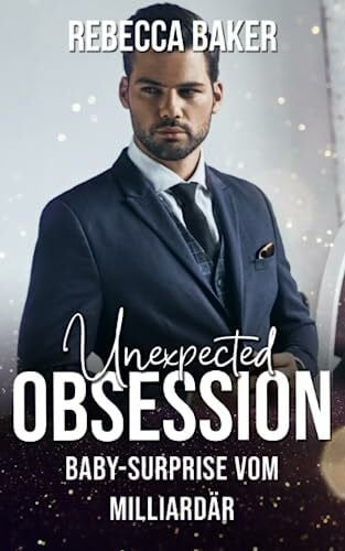 Baker, Rebecca Unexpected Obsession: Baby-Surprise vom Milliardär (Unexpected Lovestories, Band 16)
