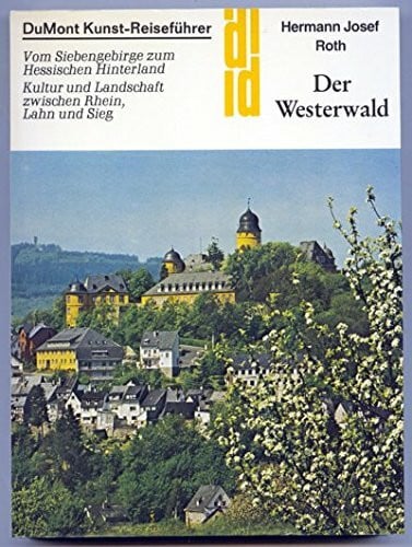 Roth, Hermann J Der Westerwald: Vom Siebengebirge zum Hessischen Hinterland Kultur und Landschaft zwischen Rhein, Lahn und Sieg (DUMONT Kunst-Reiseführer)