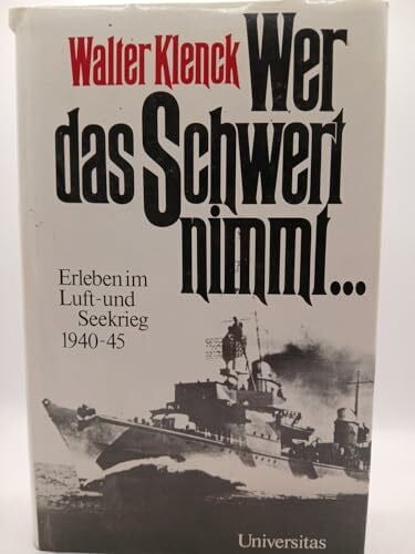 walter-klenck Wer das Schwert nimmt... Erleben im Luft- und Seekrieg 1940-1945