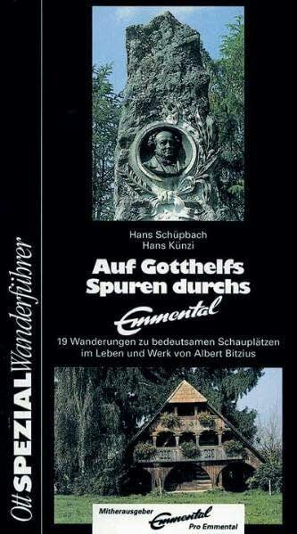Schüpbach, Hans Auf Gotthelfs Spuren durchs Emmental: 19 Wanderungen zu bedeutsamen Schauplätzen im Leben und Werk von Albert Bitzius