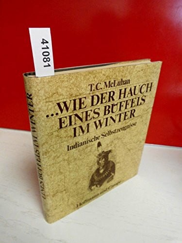 T.C. McLuhan ...wie der Hauch eines Büffels im Winter. Indianische Selbstzeugnisse