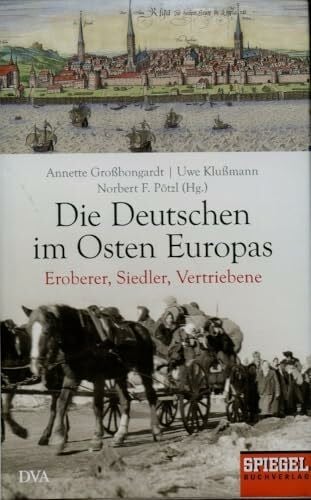 Pötzl, Norbert F. Die Deutschen im Osten Europas: Eroberer, Siedler, Vertriebene - Ein SPIEGEL-Buch