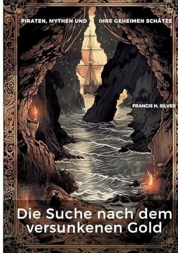 Silver, Francis H. Die Suche nach dem versunkenen Gold: Piraten, Mythen und ihre geheimen Schätze
