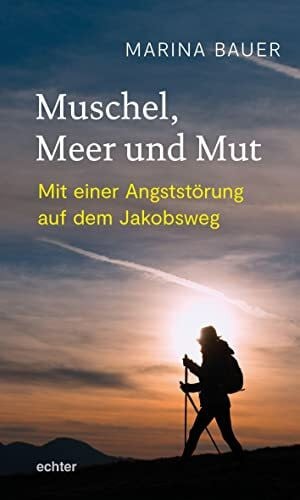 Bauer, Marina Muschel, Meer und Mut: Mit einer Angststörung auf dem Jakobsweg