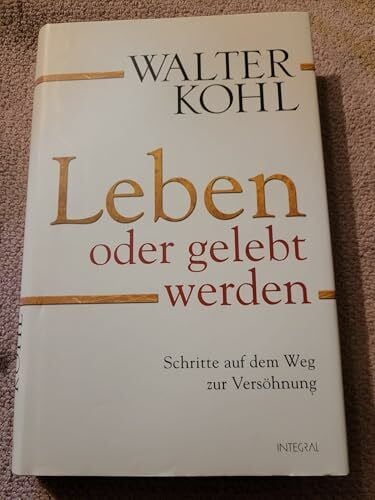 Kohl, Walter Leben oder gelebt werden: Schritte auf dem Weg zur Versöhnung