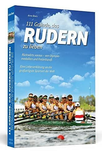 Boes, Arno 111 Gründe, das Rudern zu lieben: Rückwärts voraus – von Olympiamedaillen und Freizeitspaß. Eine Liebeserklärung an die großartigste Sportart der Welt