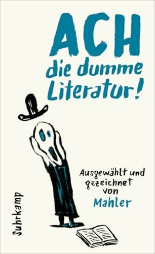 Mahler, Nicolas Ach die dumme Literatur!: Ausgewählt und gezeichnet von Mahler | Das Schreibleben berühmter Autorinnen und Autoren in all seinen Facetten ‒ in Wort und 50 Bildern
